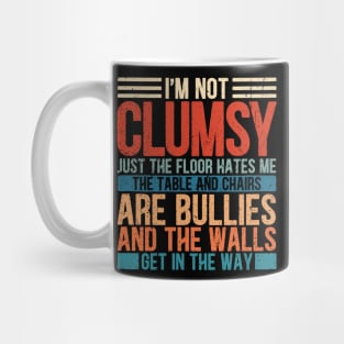 I'm Not Clumsy It's Floor Hates Me Tables Chairs Are Bullies Mug